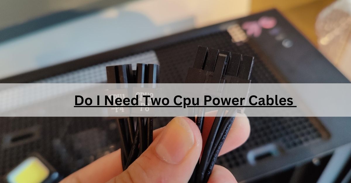 Do I Need Two Cpu Power Cables