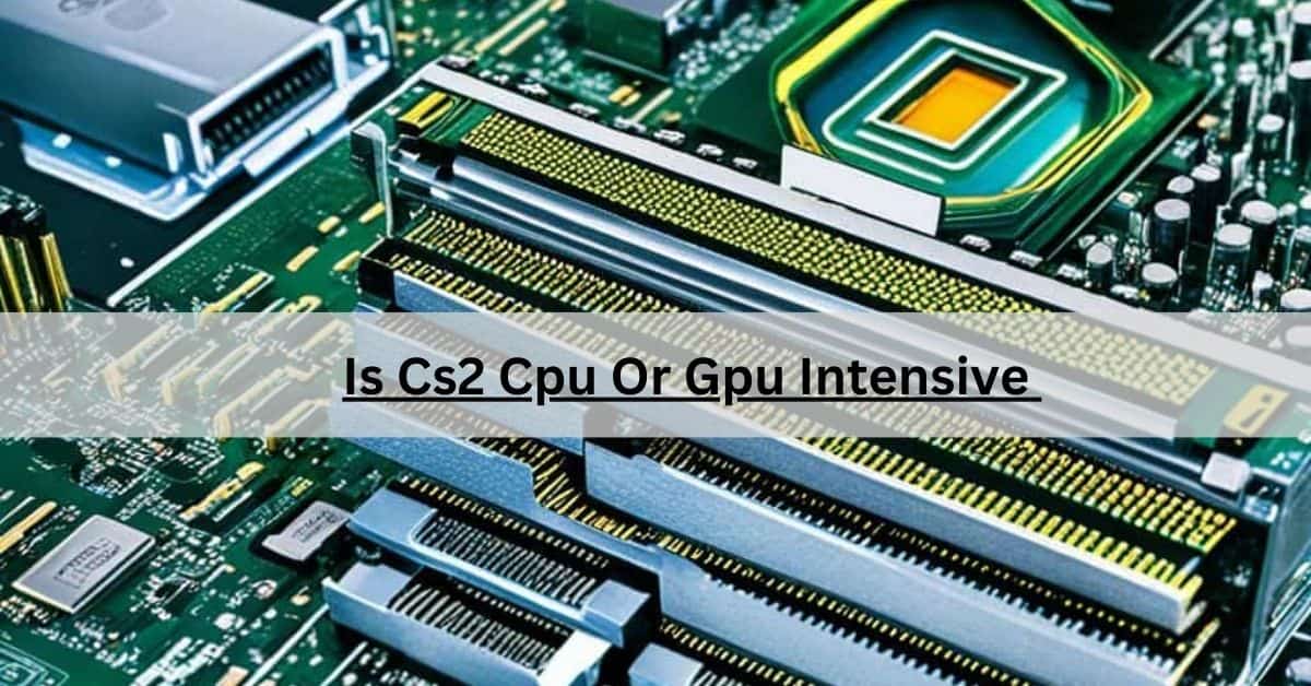 Is Cs2 Cpu Or Gpu Intensive